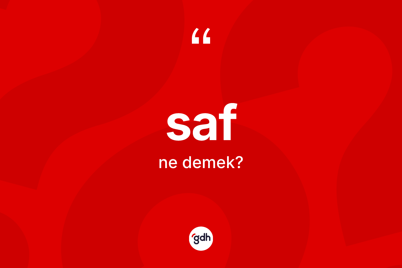 Saf kelimesinin sözlükteki tanımı nedir? Safın TDK'ya göre anlamı nedir?