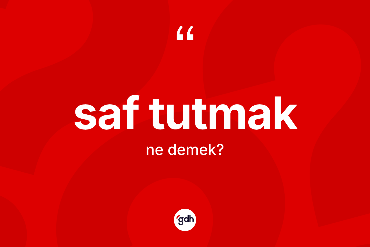 Saf tutmak ne anlama gelir? Saf tutmak sözü hangi durumlarda kullanılır?