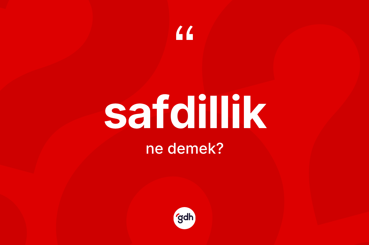 Safdillik kelimesi ne anlama gelir? Safdilliğin kısaca tanımı nedir?