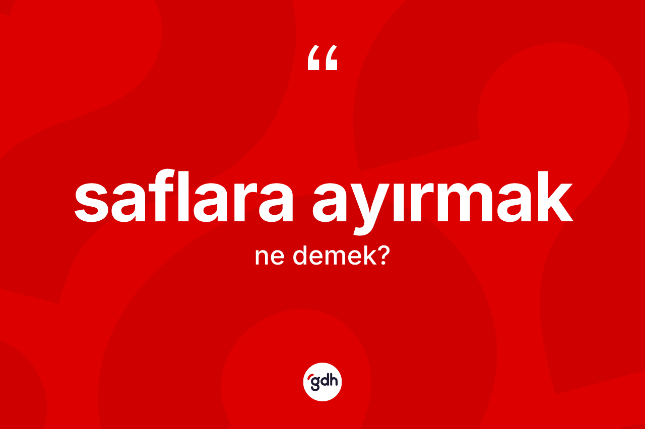 Saflara ayırmak ifadesinin tanımı nedir? Saflara ayırmak ifadesi hangi durumlarda kullanılır
