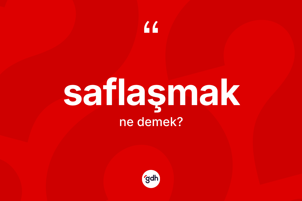 Saflaşmak kelimesinin sözlükteki tanımı nedir? Saflaşmak kelimesinin kaç farklı anlamı var?