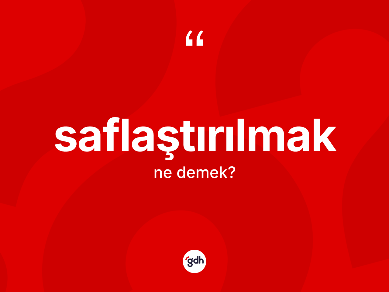 Saflaştırılmak kelimesi ne demek? Saflaştırılmağın TDK'ya göre anlamı nedir?
