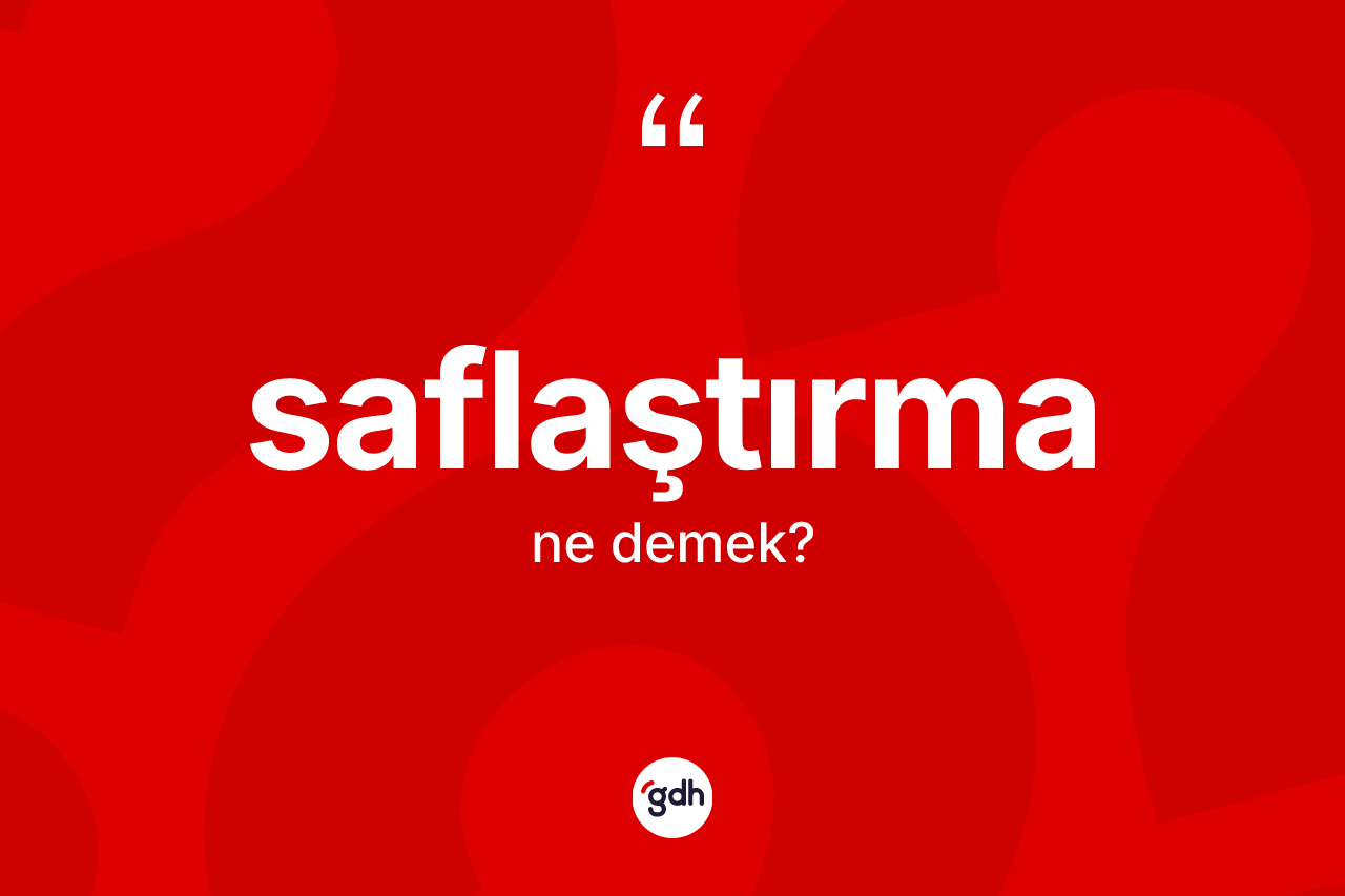 Saflaştırma kelimesinin tanımı nedir? Saflaştırmanın kısaca tanımı nedir?