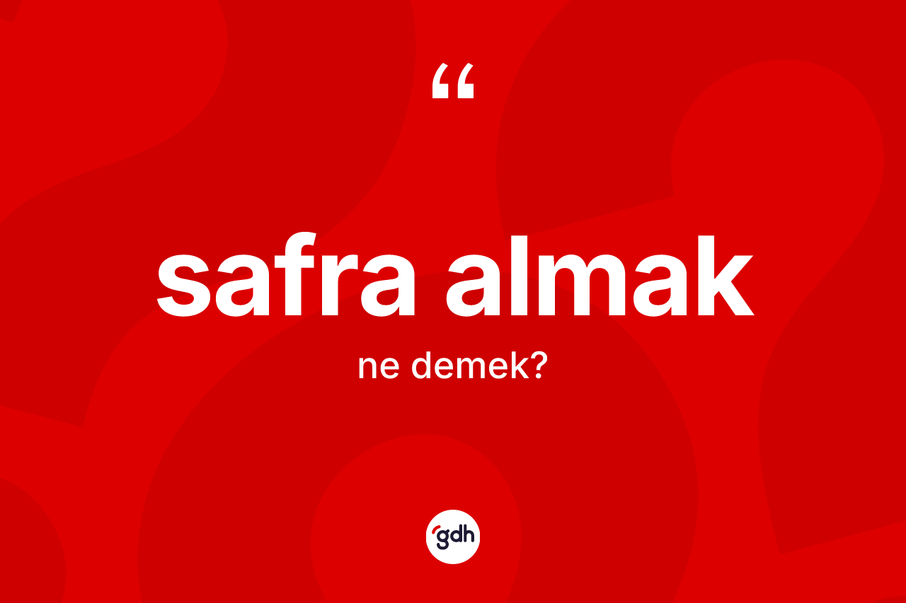 Safra almak ifadesinin kısaca anlamı nedir? Safra almak ifadesinin TDK anlamı nedir?