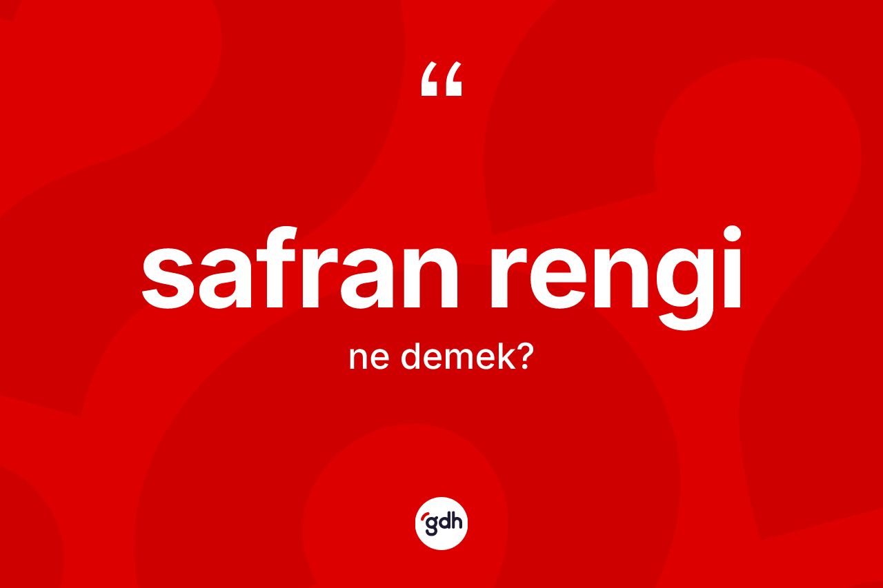 Safran rengi kelimesinin tanımı nedir? Safran rengi kelimesinin kaç farklı anlamı var?