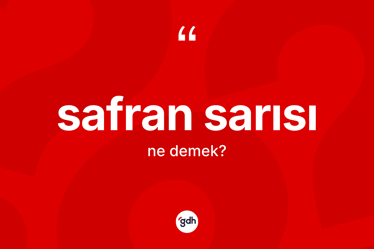 Safran sarısı kelimesinin tanımı nedir? Safran sarısının halk arasındaki kullanımı nasıldır?