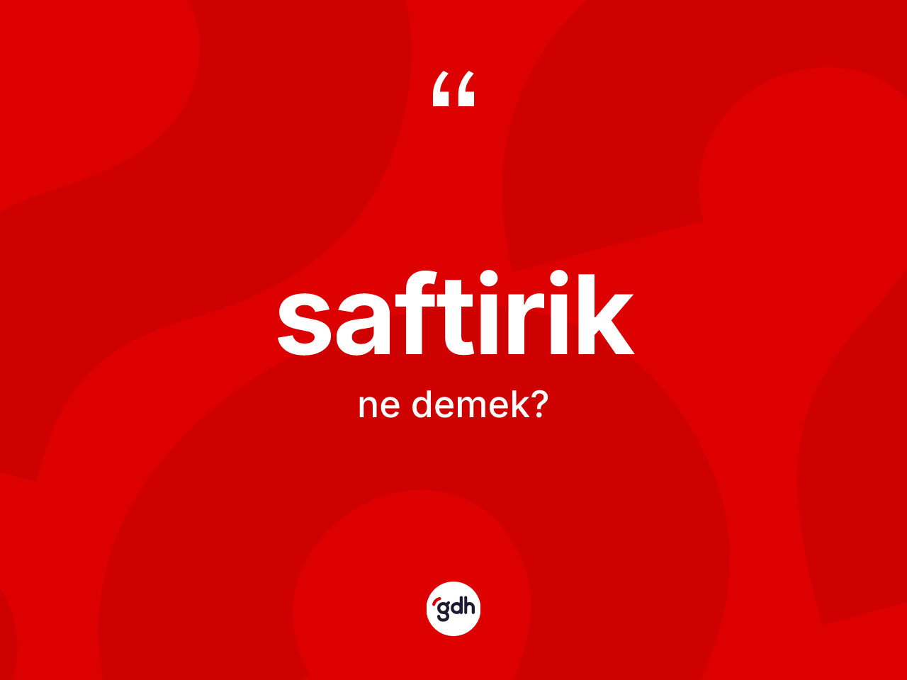 Saftirik kelimesinin anlamı nedir? Saftiriğin halk arasındaki kullanımı nasıldır?
