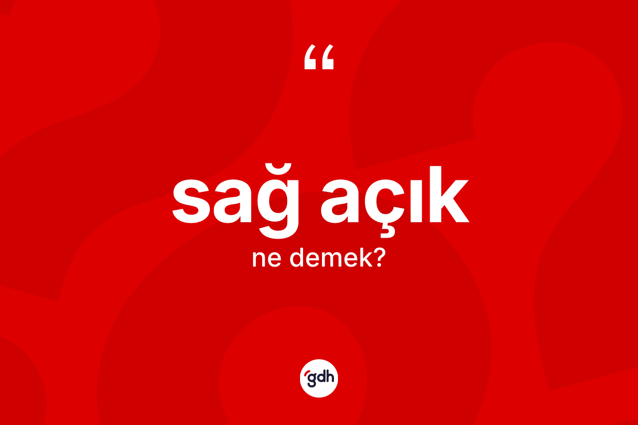 Sağ açık ne anlama gelir? Sağ açığın sözlükteki anlamı nedir?