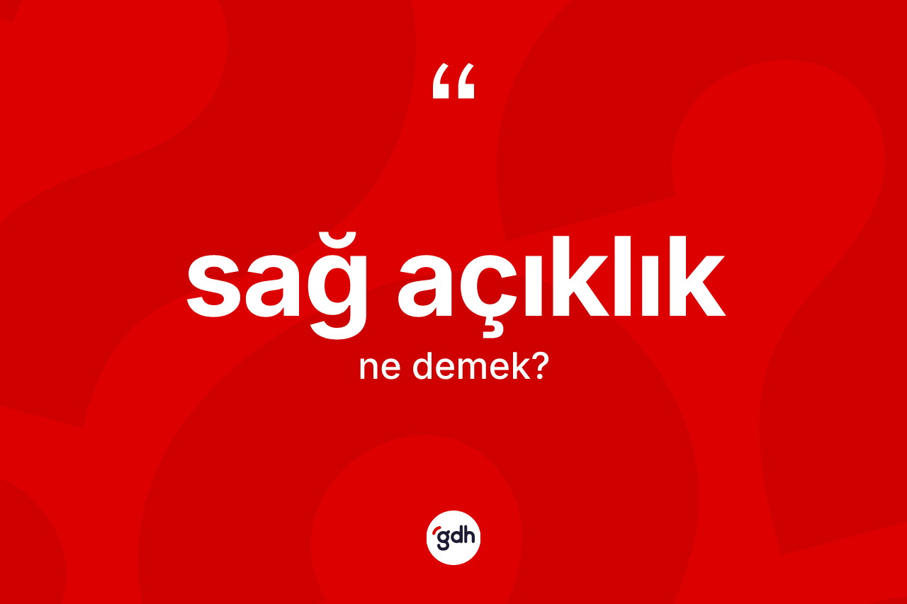 Sağ açıklık kelimesinin sözlükteki tanımı nedir? Sağ açıklığın TDK'ya göre anlamı nedir?