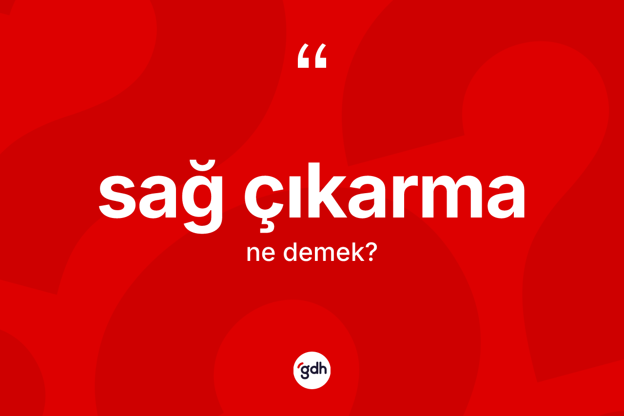 Sağ çıkarma kelimesinin anlamı nedir? Sağ çıkarmanın halk arasındaki kullanımı nasıldır?