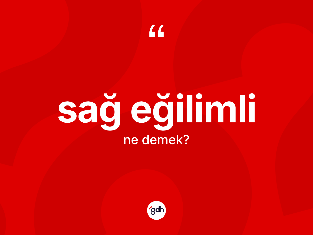 Sağ eğilimli ne anlama gelir? Sağ eğilimli kelimesinin TDK'ya göre açıklaması nedir?