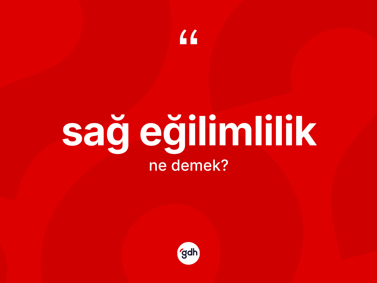 Sağ eğilimlilik kelimesinin sözlükteki tanımı nedir? Sağ eğilimliliğin TDK'ya göre anlamı nedir?
