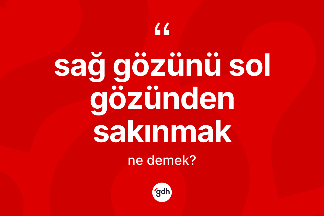 Sağ gözünü sol gözünden sakınmak ne demek? Sağ gözünü sol gözünden sakınmak ifadesinin TDK açıklaması nedir?