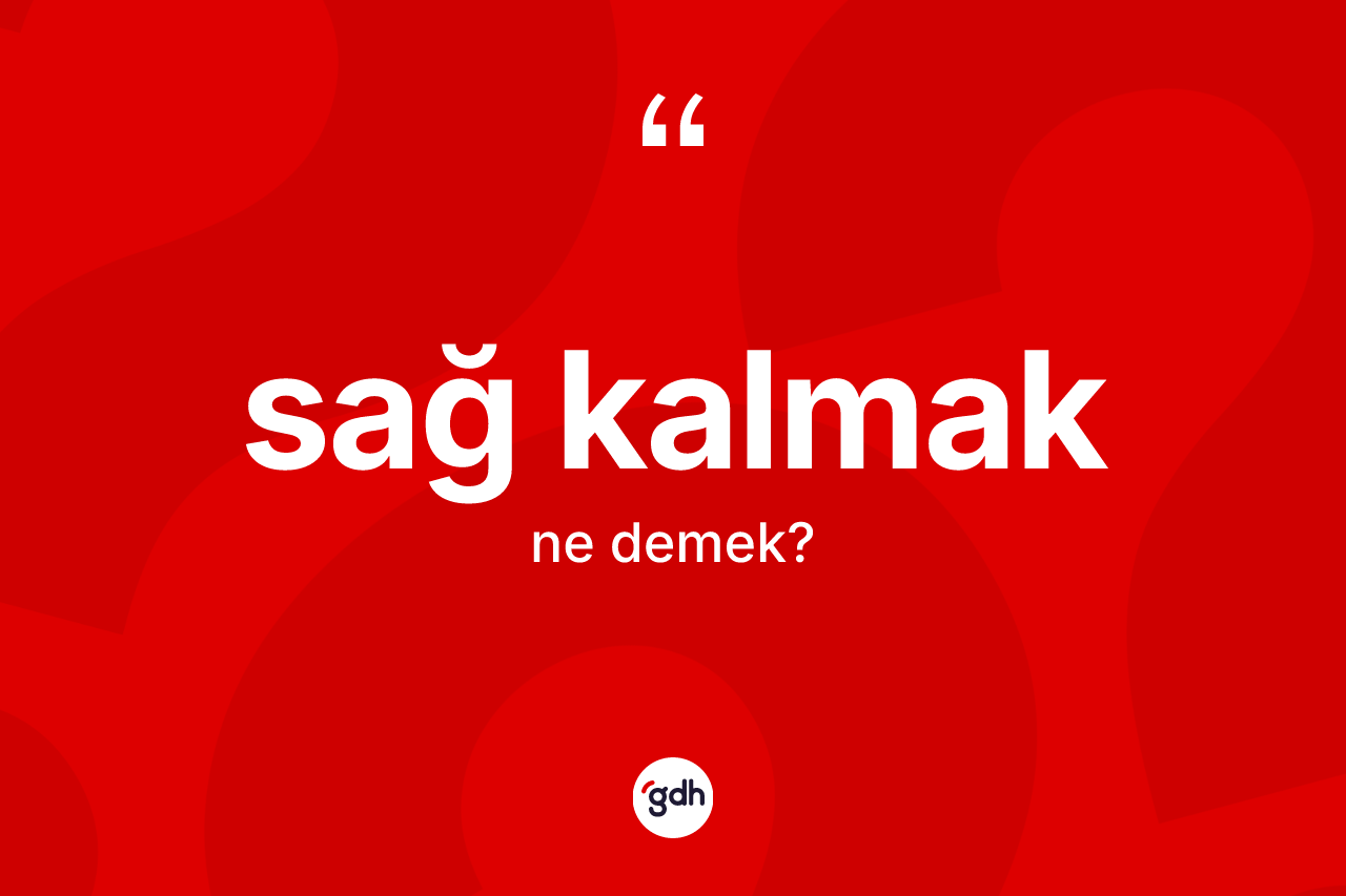 Sağ kalmak ifadesinin kısaca tanımı nedir? Sağ kalmak ifadesinin TDK'ya göre anlamı nedir?