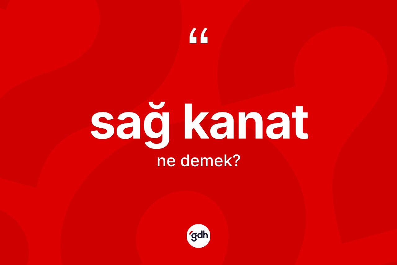 Sağ kanat kelimesinin anlamı nedir? Sağ kanadın kısaca tanımı nedir?