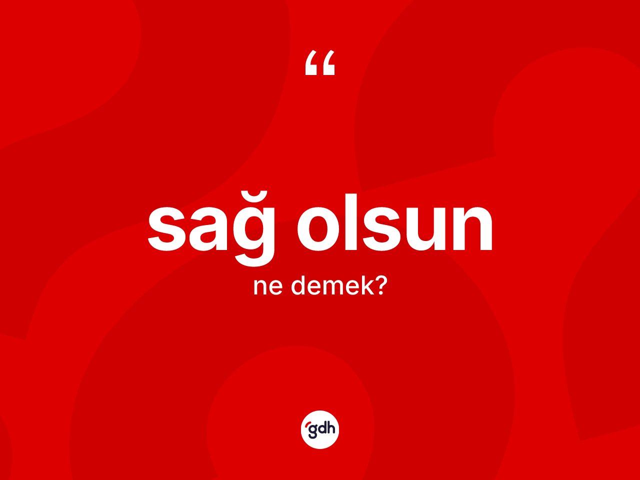 Sağ olsun ifadesinin tanımı nedir? Sağ olsun sözünün TDK anlamı nedir?