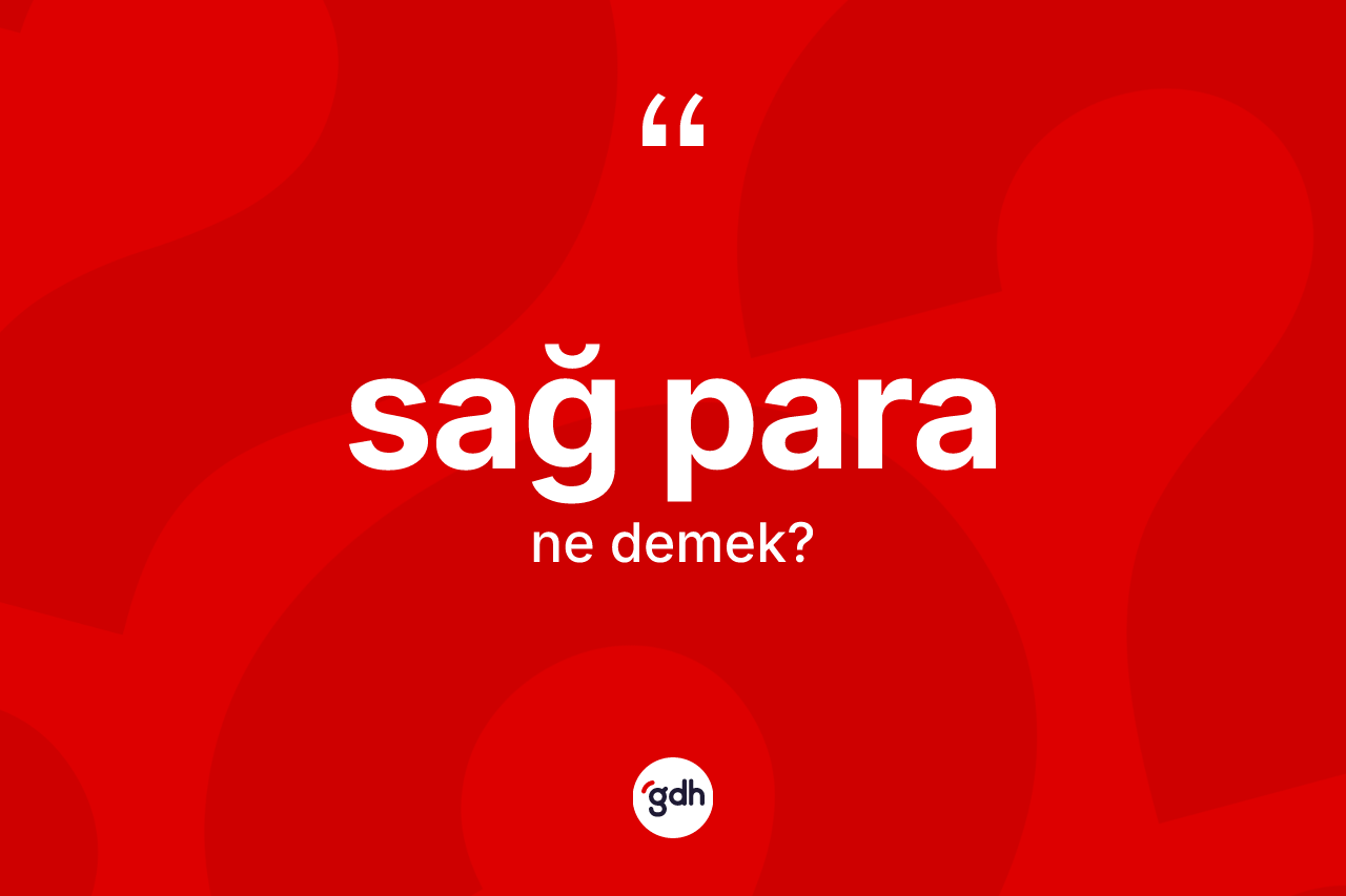 Sağ para ne anlama gelir? Sağ paranın TDK'ya göre anlamı nedir?