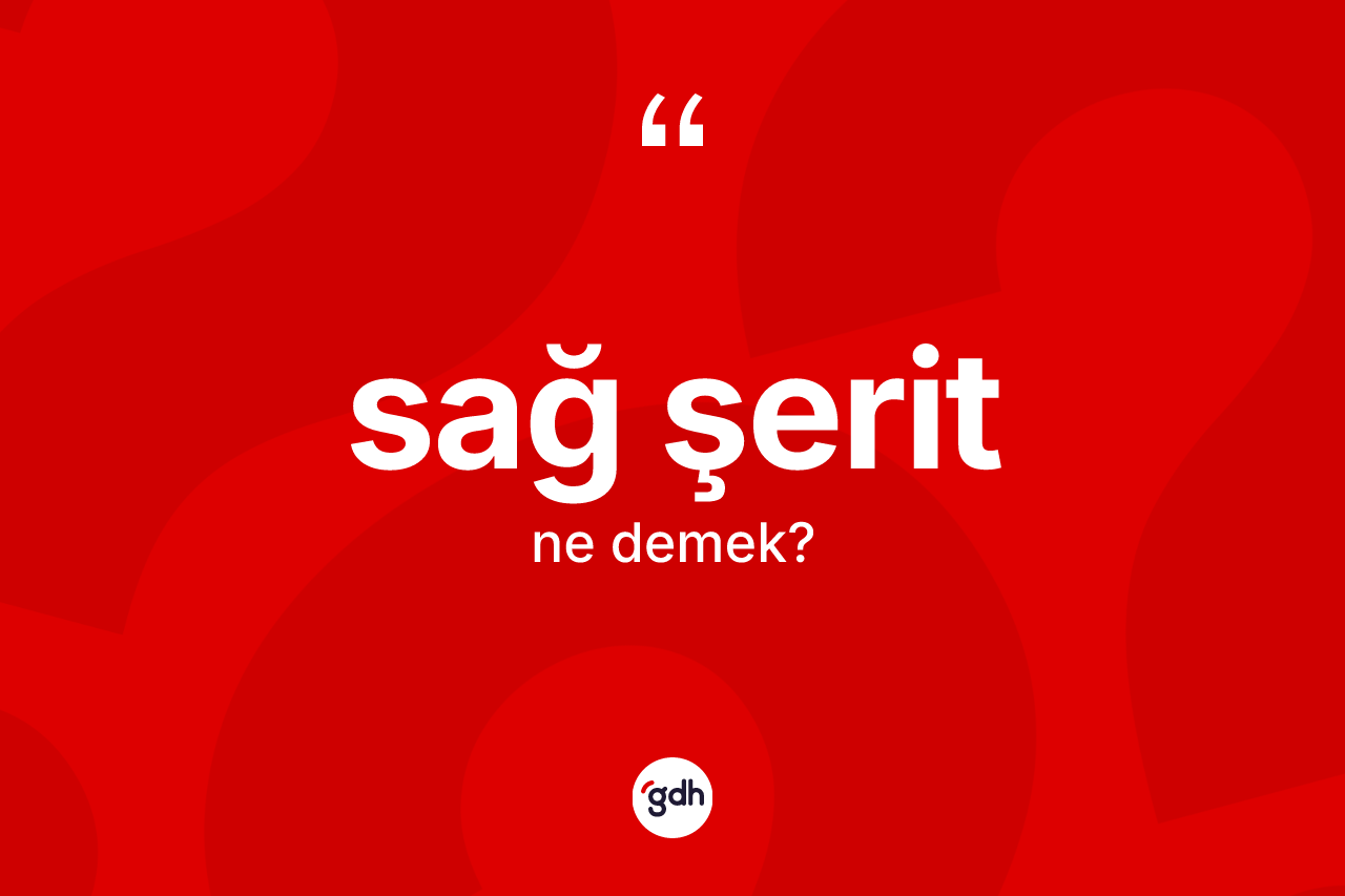 Sağ şerit ne anlama gelir? Sağ şeridin sözlükteki anlamı nedir?