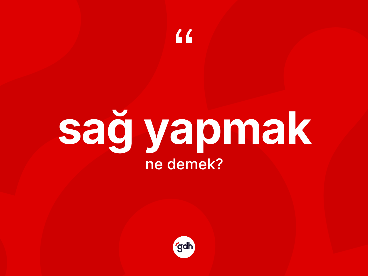 Sağ yapmak ifadesinin kısaca tanımı nedir? Sağ yapmak sözü hangi durumlarda kullanılır?