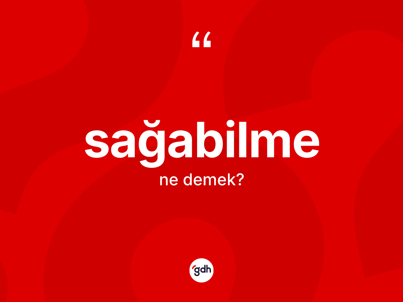 Sağabilme nedir? Sağabilmenin kısaca tanımı nedir?