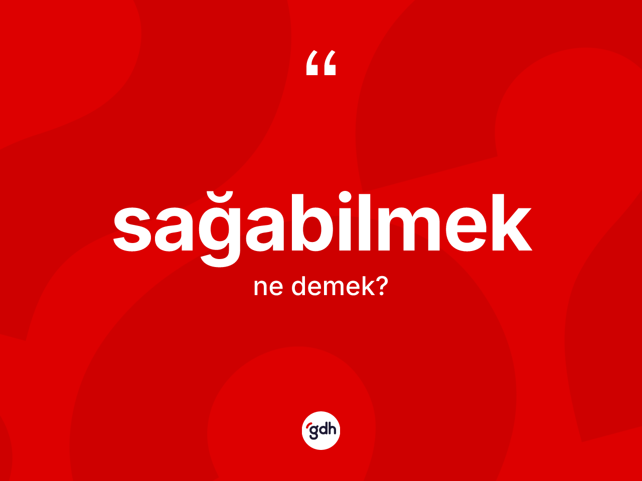 Sağabilmek kelimesi ne anlama gelir? Sağabilmeğin kısaca tanımı nedir?