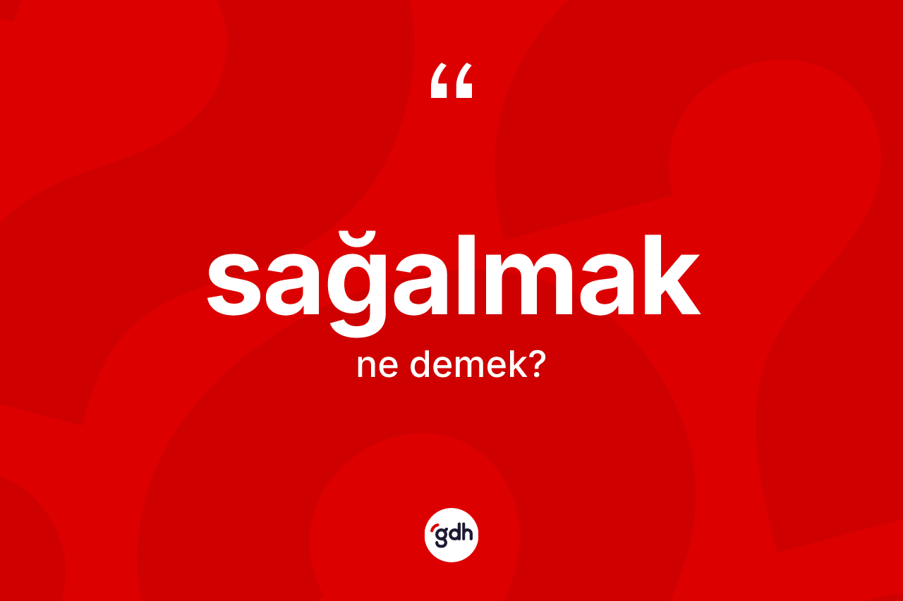 Sağalmak kelimesinin anlamı nedir? Sağalmağın halk arasındaki kullanımı nasıldır?