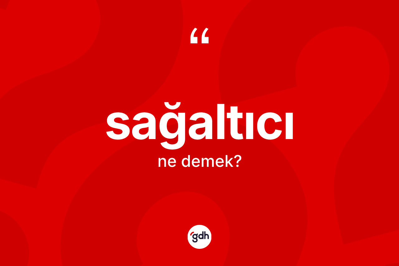 Sağaltıcı nedir? Sağaltıcı kelimesinin TDK anlamı nedir?