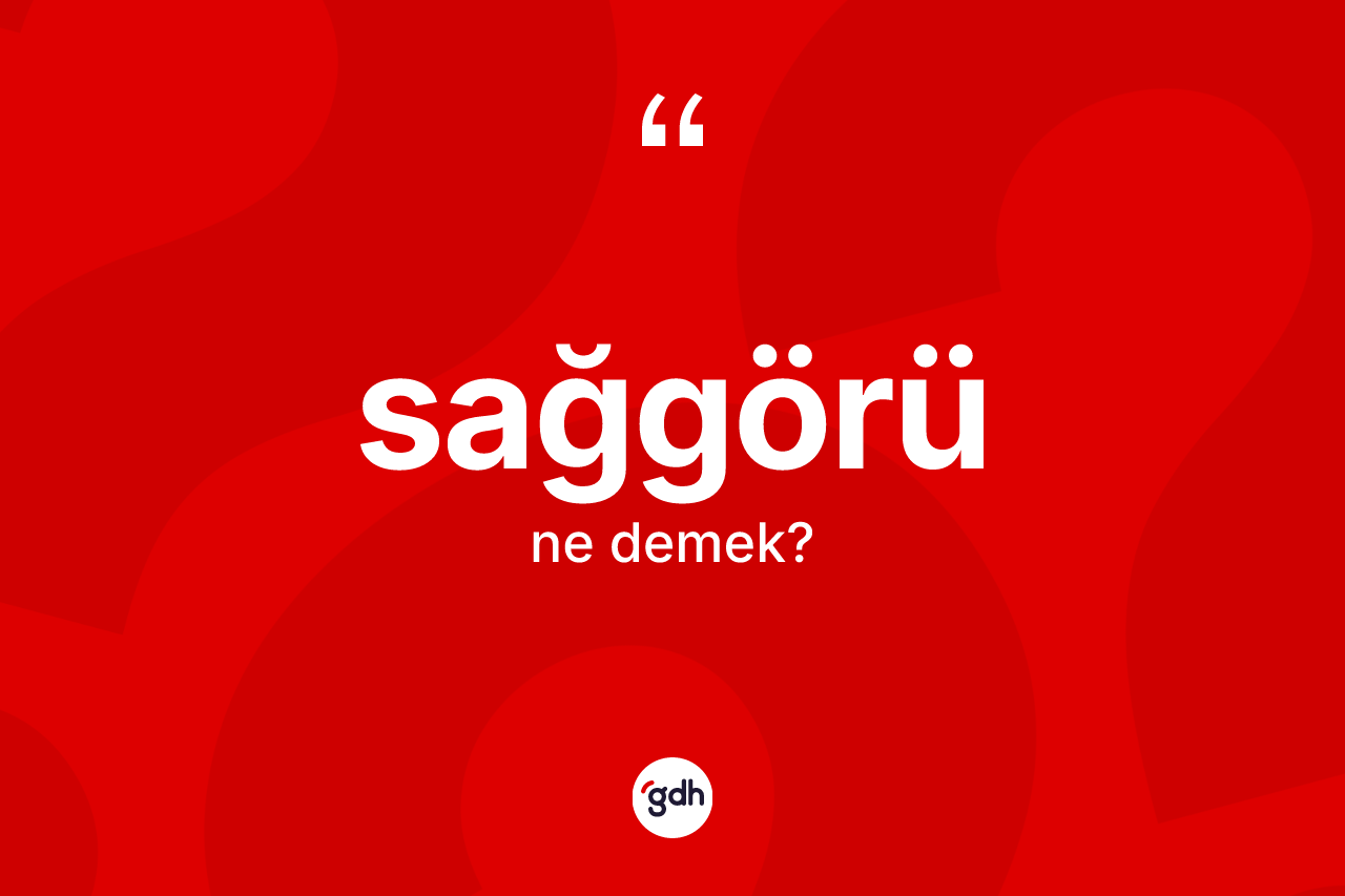Sağgörü ne demek? Sağgörü kelimesinin özellikleri nelerdir?