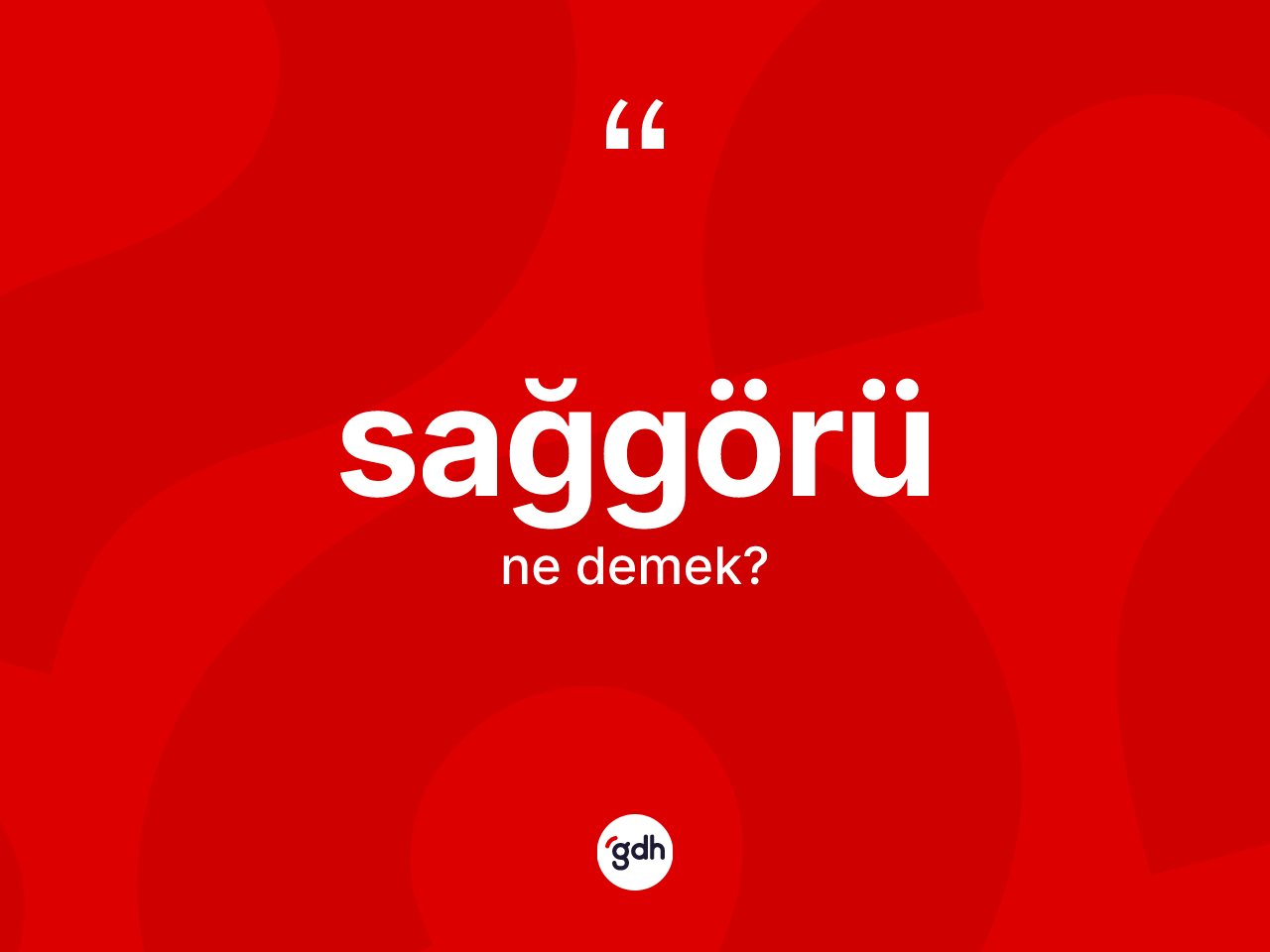Sağgörü ne demek? Sağgörü kelimesinin özellikleri nelerdir?