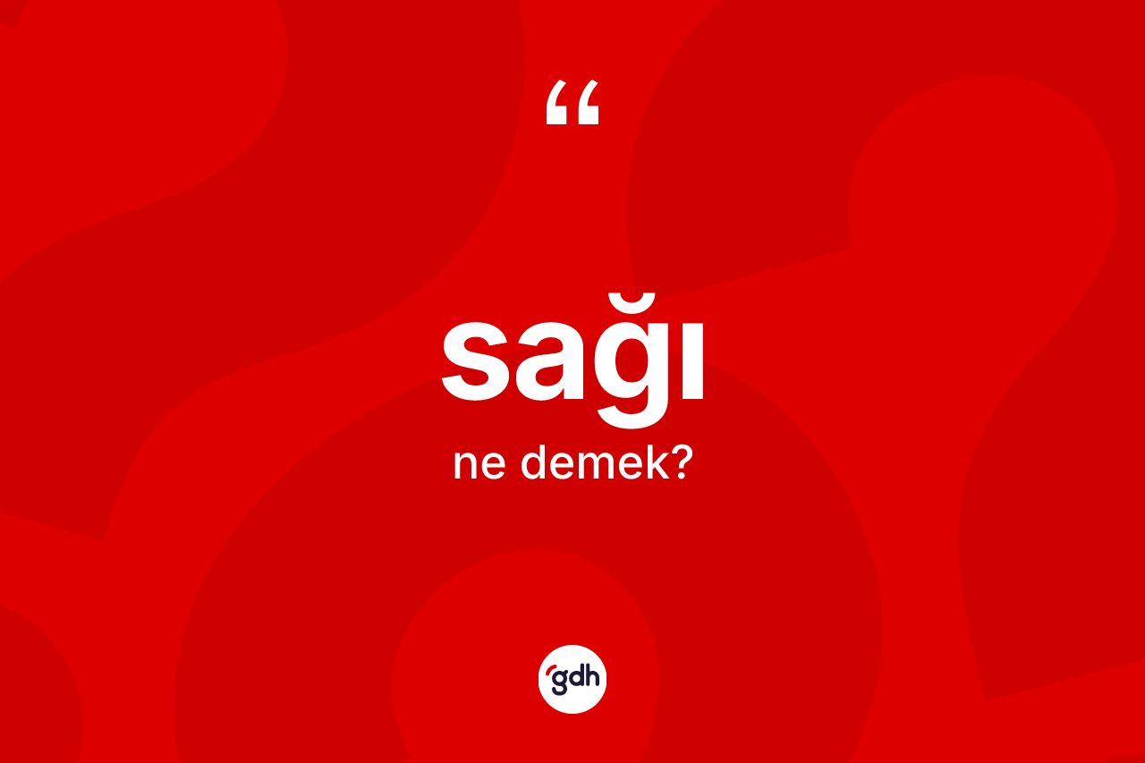 Sağı kelimesinin anlamı nedir? Sağının halk arasındaki kullanımı nasıldır?