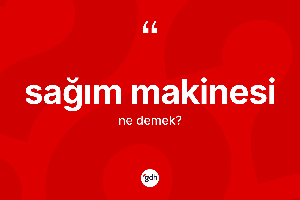 Sağım makinesi ne anlama gelir? Sağım makinesinin TDK'ya göre anlamı nedir?