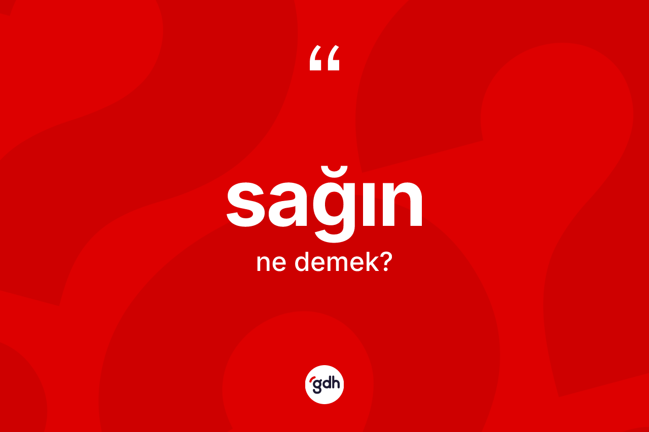 Sağın kelimesi ne demek? Sağın kelimesinin özellikleri nelerdir?