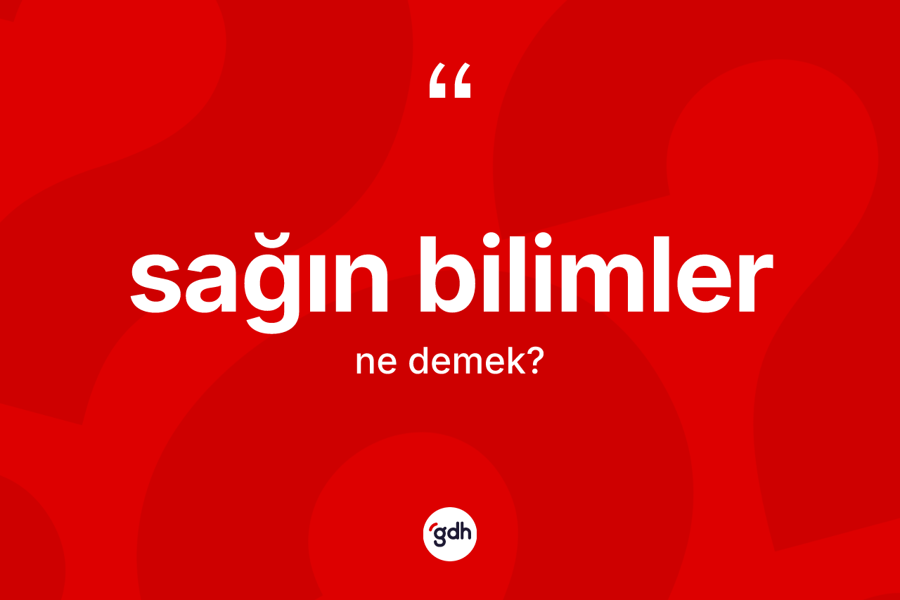 Sağın bilimler kelimesinin sözlükteki tanımı nedir? Sağın bilimler kelimesinin özellikleri nelerdir?