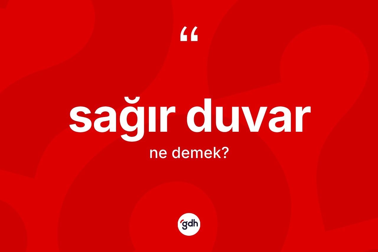Sağır duvar kelimesi ne demek? Sağır duvar kelimesinin kaç farklı anlamı var?
