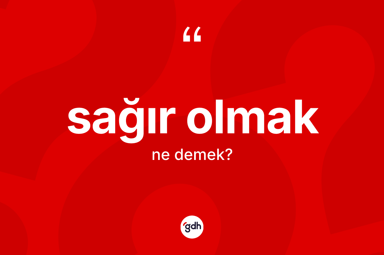 Sağır olmak ne demektir? Sağır olmak ifadesinin kaç farklı anlamı var?