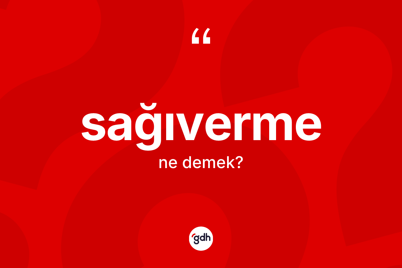 Sağıverme ne anlama gelir? Sağıvermenin sözlükteki anlamı nedir?