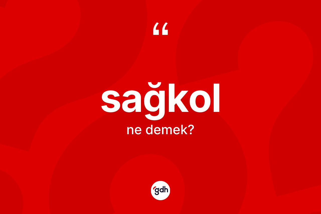 Sağkol ne demek? Sağkolun halk arasındaki kullanımı nasıldır?