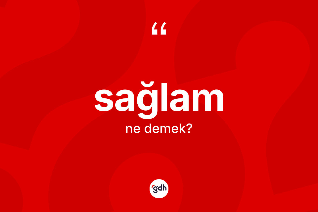 Sağlam kelimesi nedir? Sağlamın TDK'ya göre anlamı nedir?
