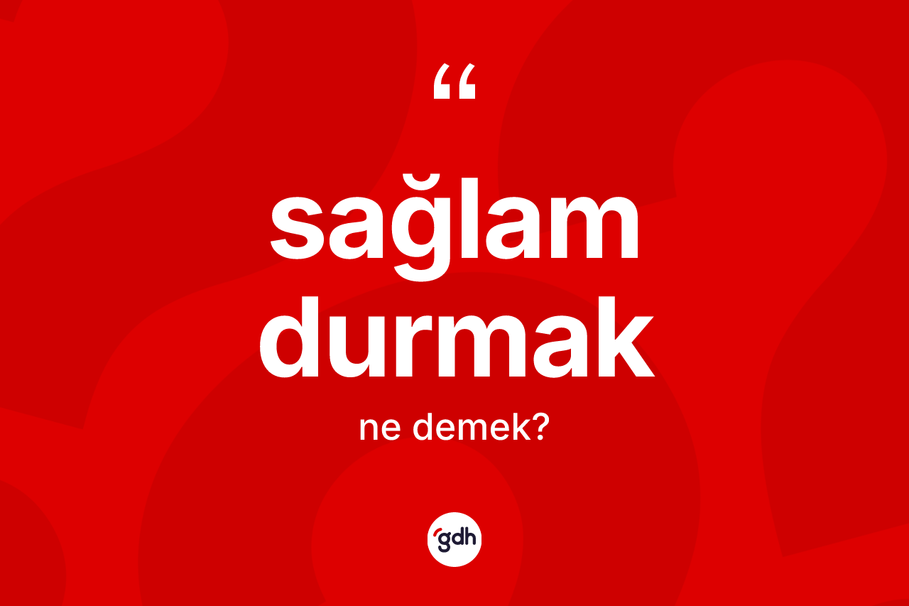 Sağlam durmak nedir? Sağlam durmak ifadesi hangi durumlarda kullanılır?