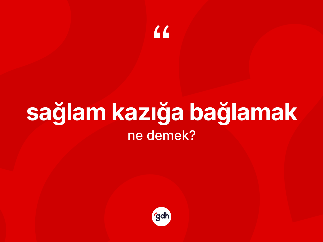 Sağlam kazığa bağlamak sözü ne demektir? Sağlam kazığa bağlamak ifadesi nerede kullanılır?