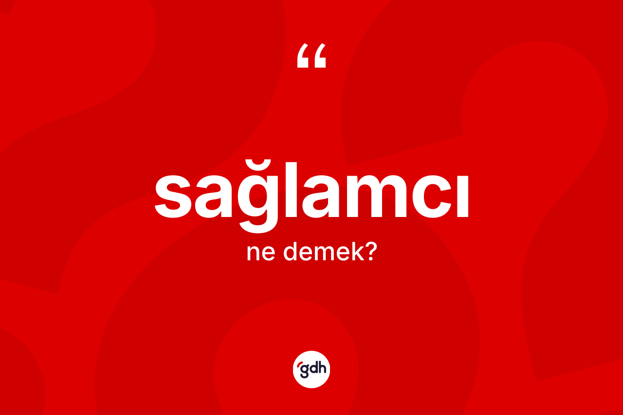 Sağlamcı ne demek? Sağlamcı kelimesinin TDK'ya göre açıklaması nedir?