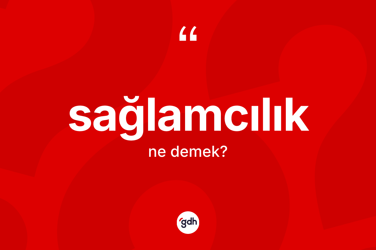 Sağlamcılık kelimesinin sözlükteki tanımı nedir? Sağlamcılık kelimesinin TDK anlamı nedir?