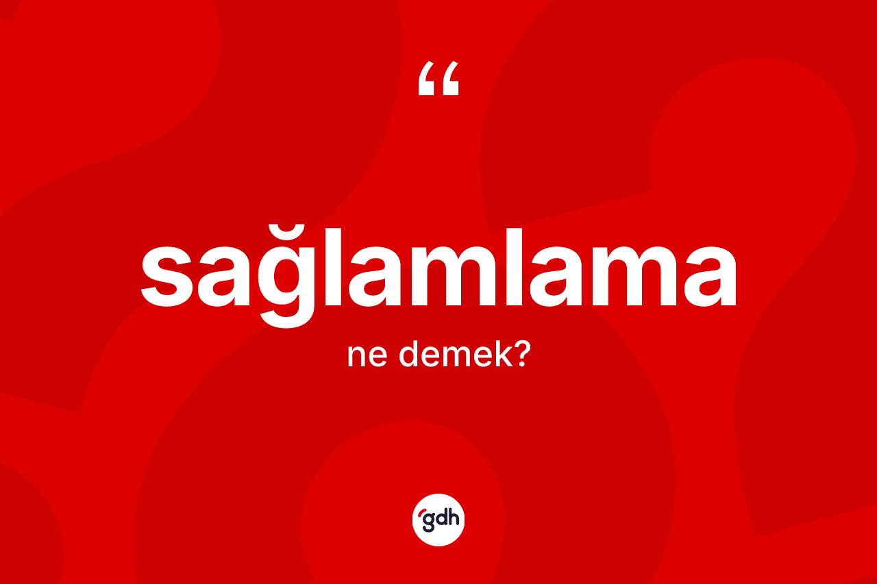 Sağlamlama kelimesinin tanımı nedir? Sağlamlamanın kısaca tanımı nedir?