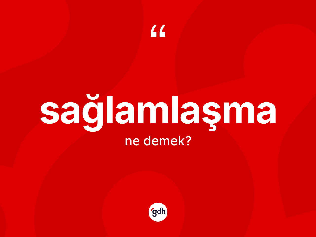Sağlamlaşma kelimesi ne anlama gelir? Sağlamlaşma kelimesinin özellikleri nelerdir?