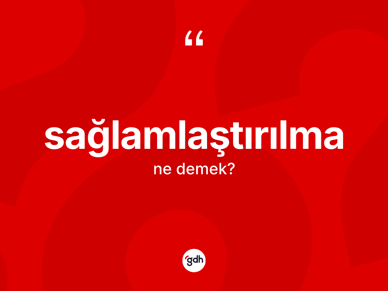 Sağlamlaştırılma kelimesinin sözlükteki tanımı nedir? Sağlamlaştırılmanın sözlükteki anlamı nedir?