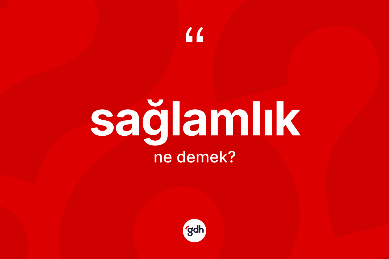Sağlamlık kelimesi nedir? Sağlamlığın TDK'ya göre anlamı nedir?