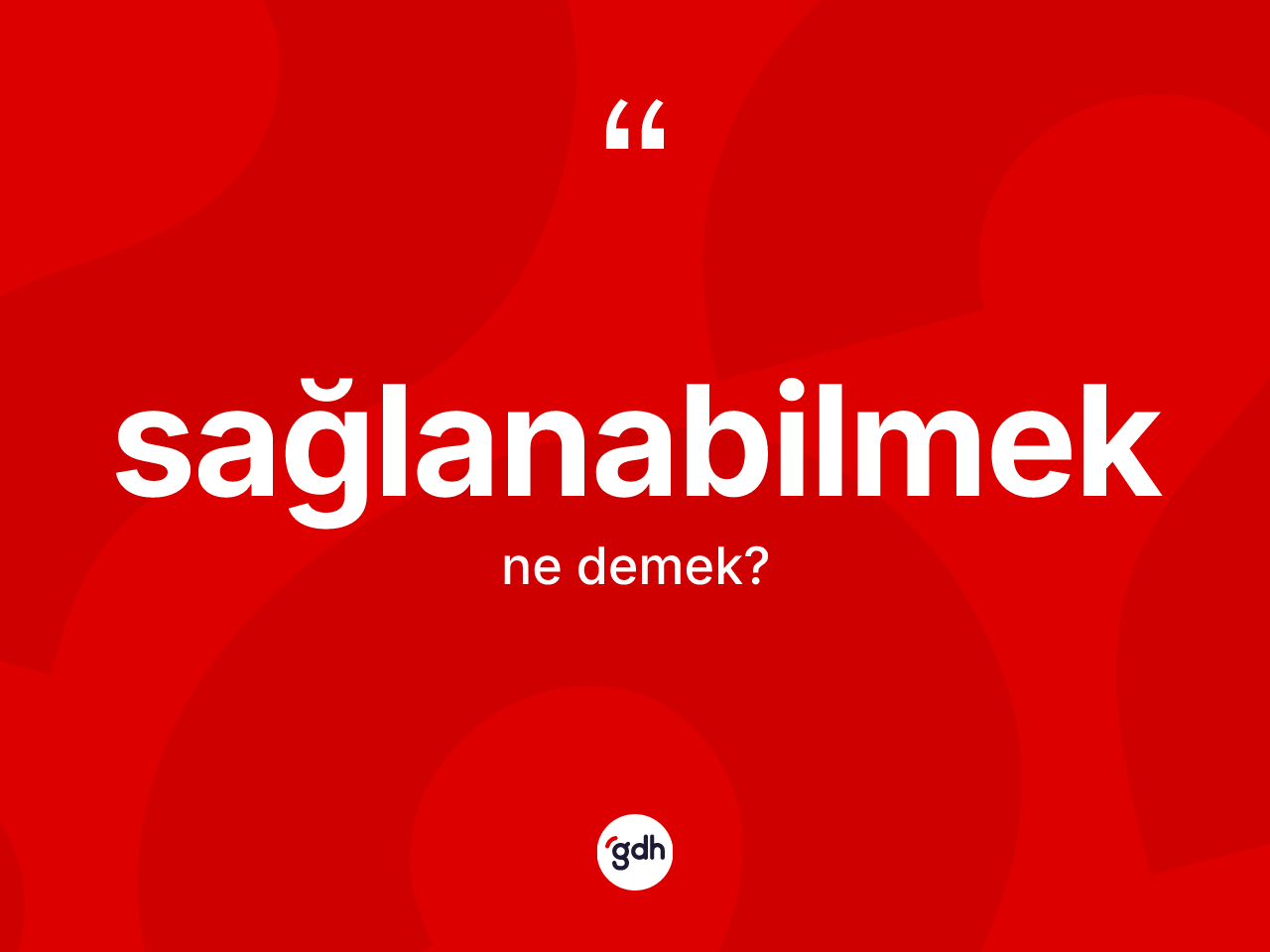 Sağlanabilmek kelimesinin tanımı nedir? Sağlanabilmek kelimesinin TDK'ya göre açıklaması nedir?