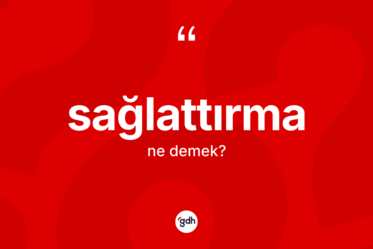 Sağlattırma kelimesinin sözlükteki tanımı nedir? Sağlattırmanın TDK'ya göre anlamı nedir?