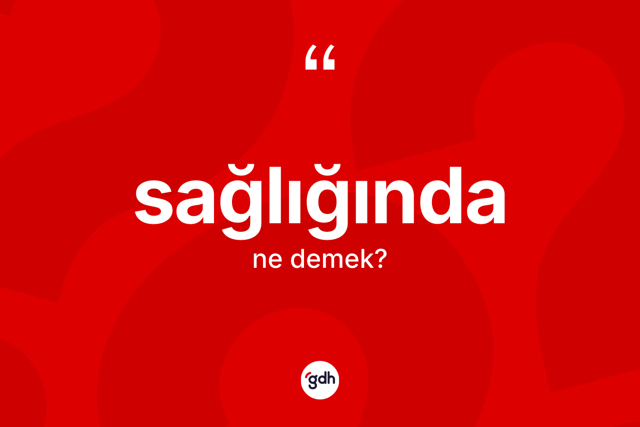 Sağlığında ifadesi ne anlama gelir? Sağlığında ifadesinin TDK anlamı nedir?