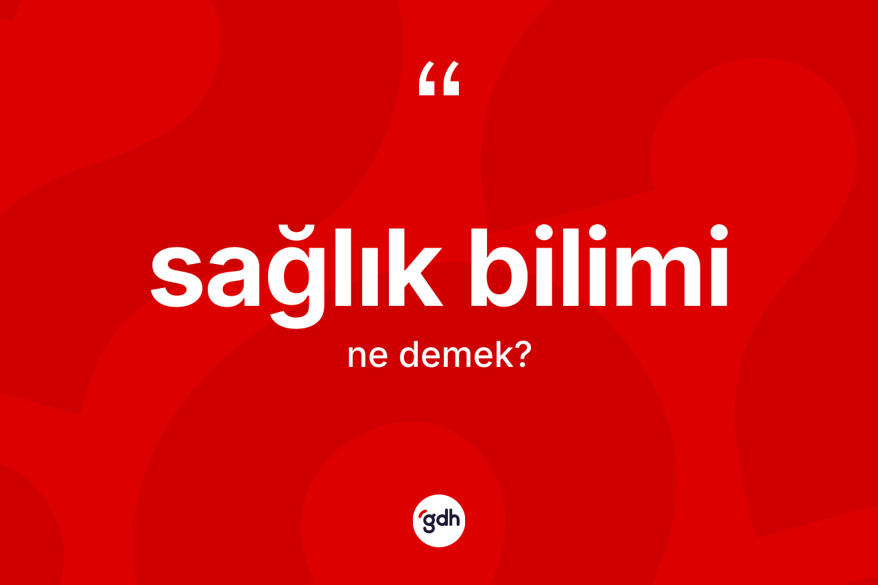 Sağlık bilimi kelimesinin sözlükteki tanımı nedir? Sağlık bilimi kelimesinin TDK'ya göre açıklaması nedir?